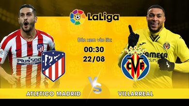 Lịch thi đấu Atletico Madrid vs Villarreal 00h30 ngày 22/08/2022