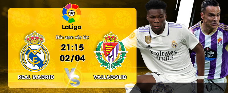Link xem trực tiếp Real Madrid vs Valladolid 21:15 ngày 02/04